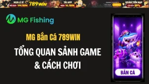 MG Bắn Cá 789WIN – Tổng Quan Sảnh Game & Cách Chơi