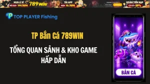 TP Bắn Cá 789WIN – Tổng Quan Sảnh & Kho Game Hấp Dẫn